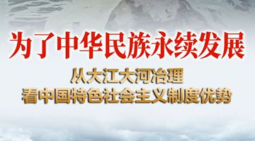 为了中华民族永续发展——从大江大河治理看中国特色社会主义制度优势