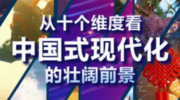 代表委员：从十个维度看中国式现代化的壮阔前景